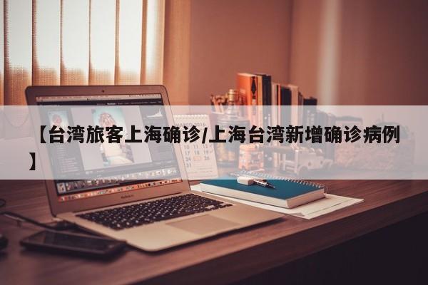 【台湾旅客上海确诊/上海台湾新增确诊病例】