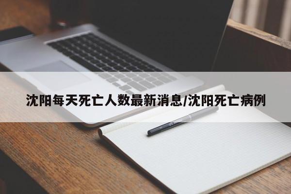 沈阳每天死亡人数最新消息/沈阳死亡病例