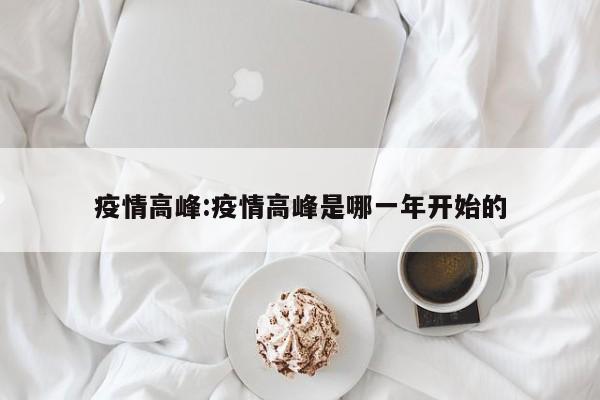疫情高峰:疫情高峰是哪一年开始的