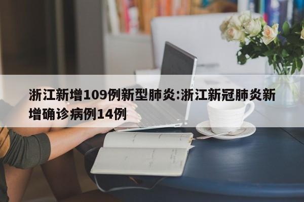 浙江新增109例新型肺炎:浙江新冠肺炎新增确诊病例14例