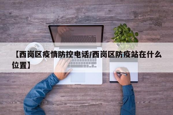 【西岗区疫情防控电话/西岗区防疫站在什么位置】