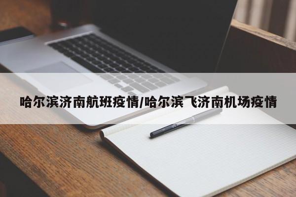 哈尔滨济南航班疫情/哈尔滨飞济南机场疫情