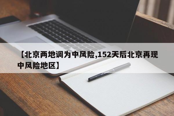 【北京两地调为中风险,152天后北京再现中风险地区】