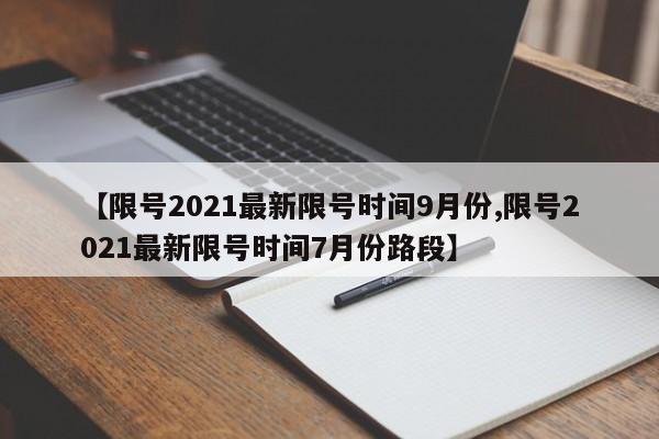 【限号2021最新限号时间9月份,限号2021最新限号时间7月份路段】