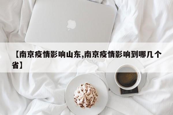 【南京疫情影响山东,南京疫情影响到哪几个省】