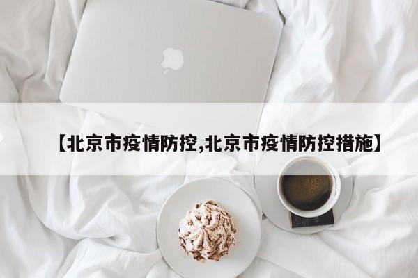 【北京市疫情防控,北京市疫情防控措施】