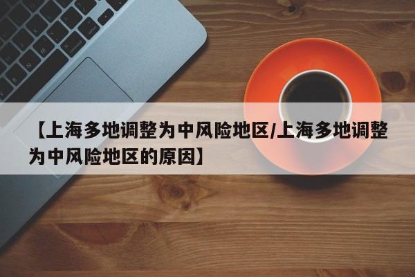【上海多地调整为中风险地区/上海多地调整为中风险地区的原因】