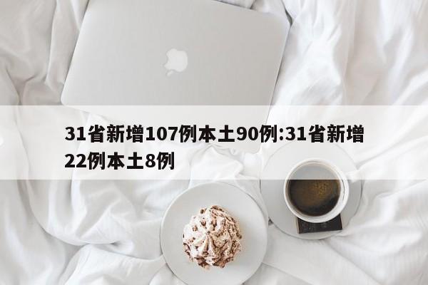 31省新增107例本土90例:31省新增22例本土8例