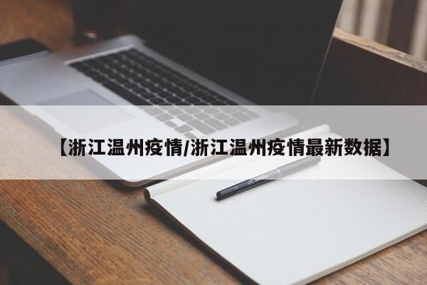 【浙江温州疫情/浙江温州疫情最新数据】
