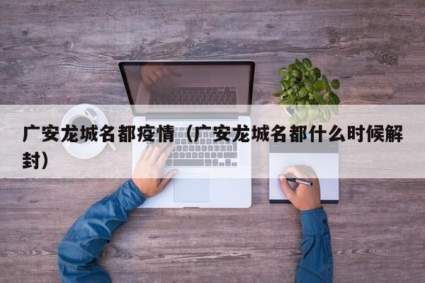广安龙城名都疫情(广安龙城名都什么时候解封)