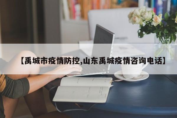 【禹城市疫情防控,山东禹城疫情咨询电话】