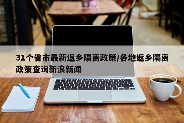 31个省市最新返乡隔离政策/各地返乡隔离政策查询新浪新闻