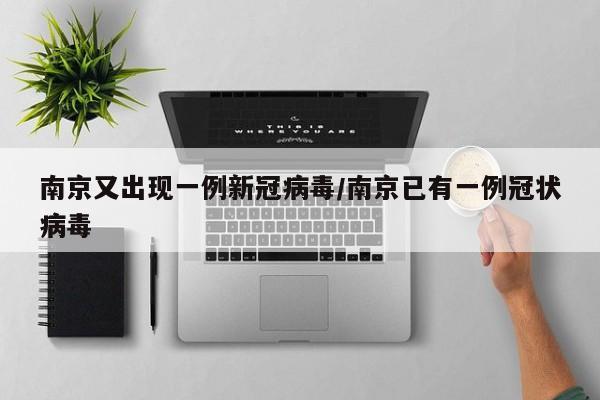 南京又出现一例新冠病毒/南京已有一例冠状病毒