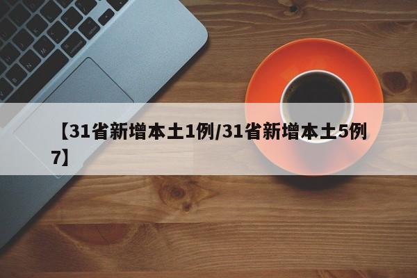 【31省新增本土1例/31省新增本土5例7】