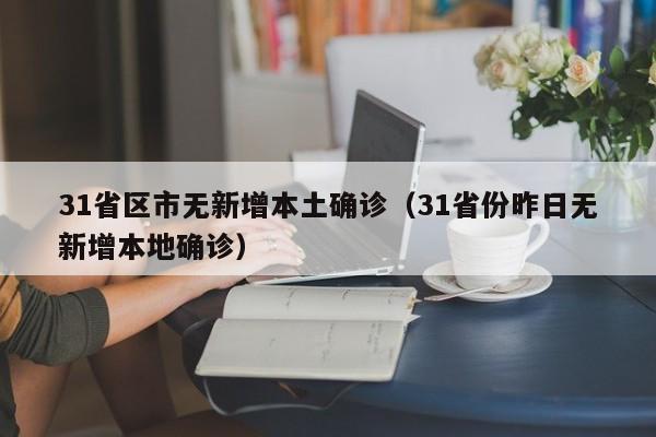 31省区市无新增本土确诊（31省份昨日无新增本地确诊）