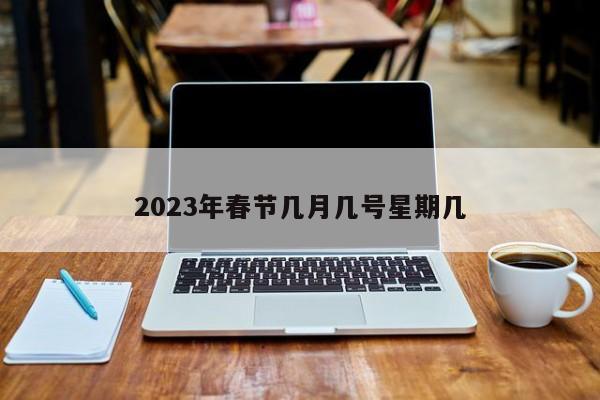 2023年春节几月几号星期几