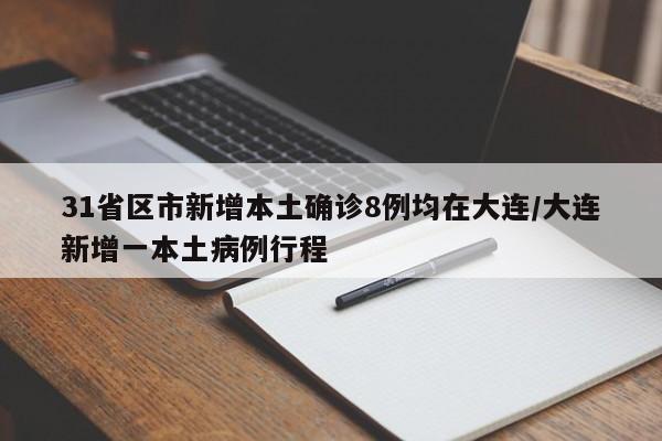 31省区市新增本土确诊8例均在大连/大连新增一本土病例行程
