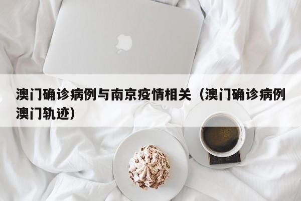 澳门确诊病例与南京疫情相关（澳门确诊病例澳门轨迹）